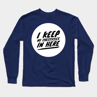 I keep my chesticles in here Long Sleeve T-Shirt